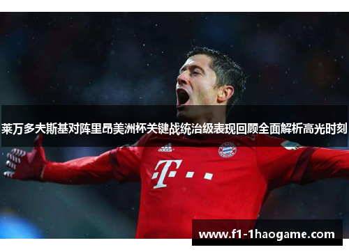 莱万多夫斯基对阵里昂美洲杯关键战统治级表现回顾全面解析高光时刻